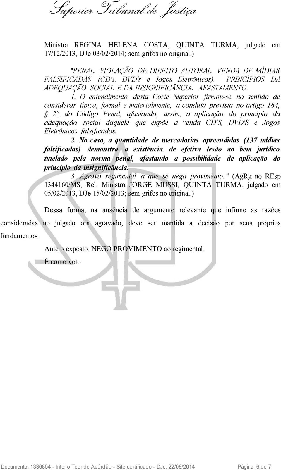 O entendimento desta Corte Superior firmou-se no sentido de considerar típica, formal e materialmente, a conduta prevista no artigo 184, 2º, do Código Penal, afastando, assim, a aplicação do