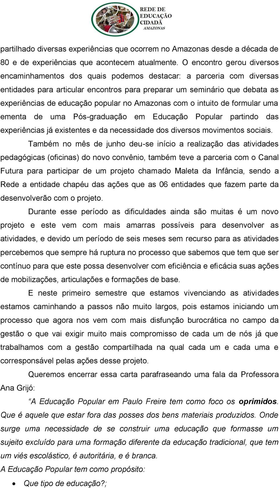 popular no Amazonas com o intuito de formular uma ementa de uma Pós-graduação em Educação Popular partindo das experiências já existentes e da necessidade dos diversos movimentos sociais.