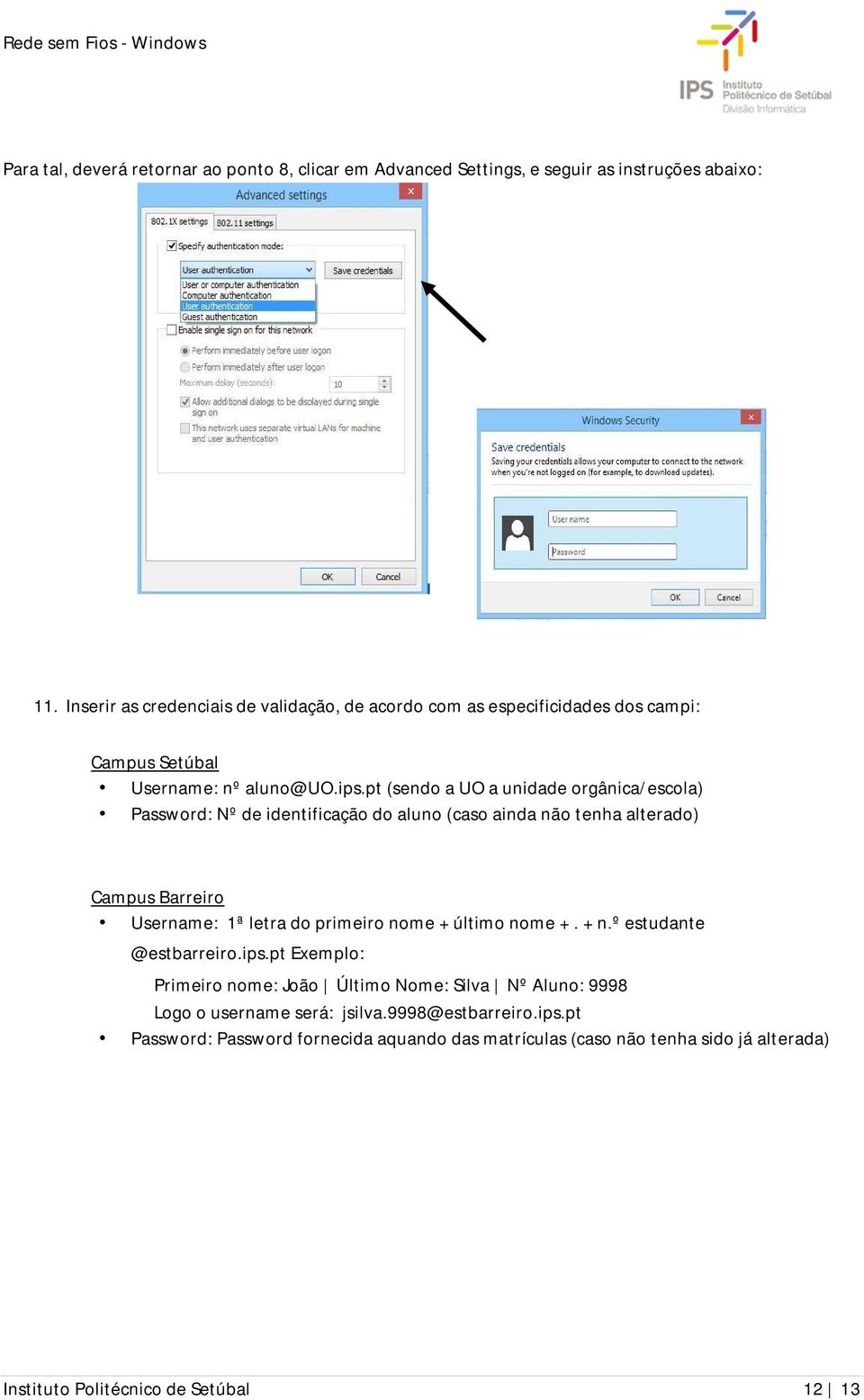 pt (sendo a UO a unidade orgânica/escola) Password: Nº de identificação do aluno (caso ainda não tenha alterado) Campus Barreiro Username: 1ª letra do primeiro nome +