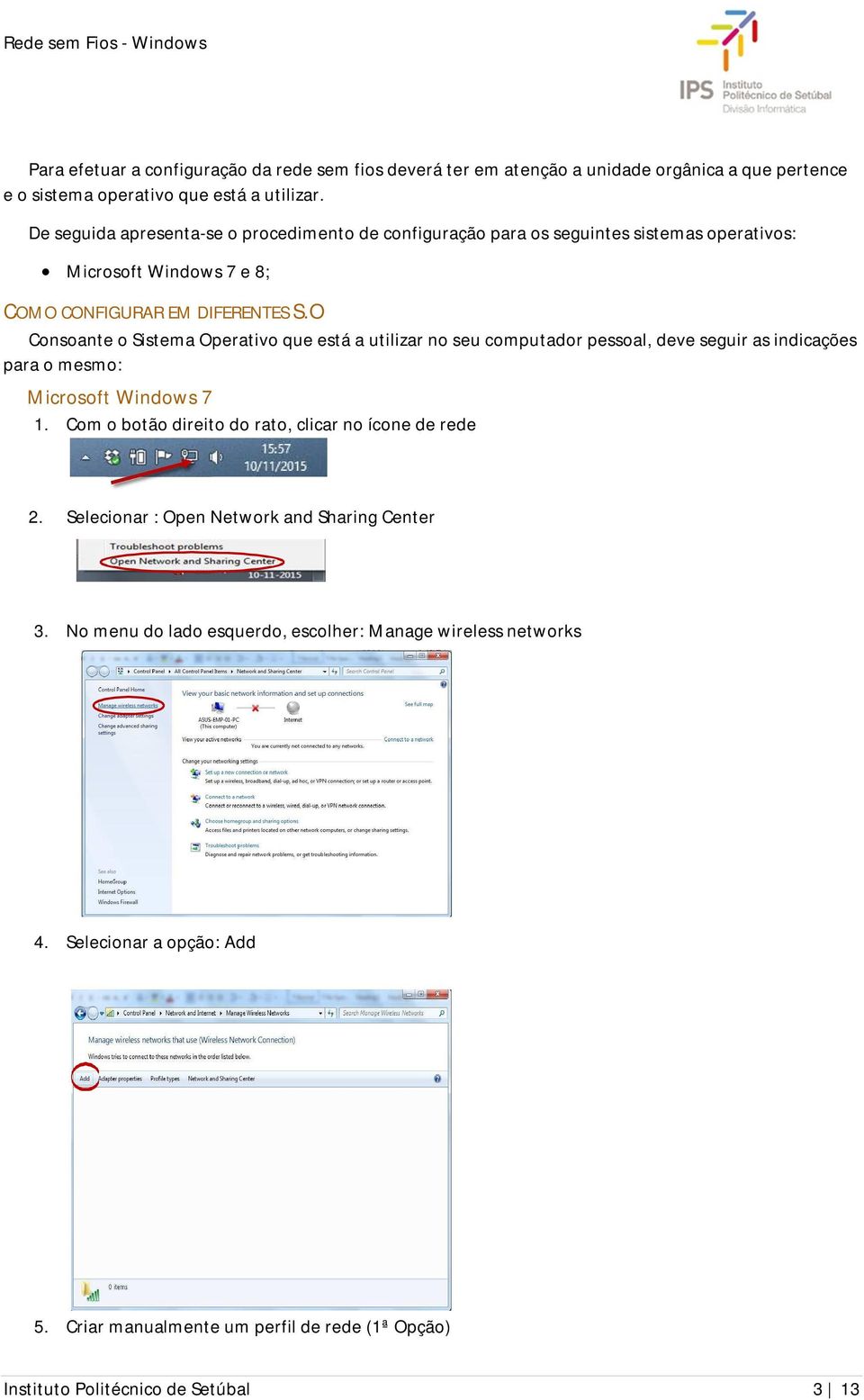 O Consoante o Sistema Operativo que está a utilizar no seu computador pessoal, deve seguir as indicações para o mesmo: Microsoft Windows 7 1.