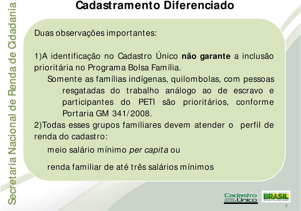 Somente as famílias indígenas, quilombolas, com pessoas resgatadas do trabalho análogo ao de escravo e