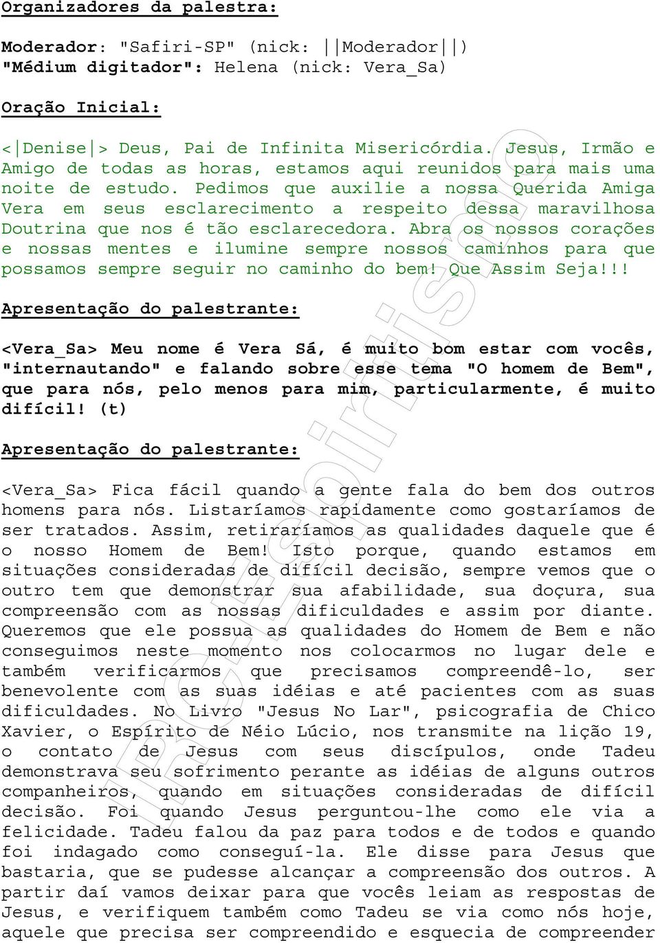 Pedimos que auxilie a nossa Querida Amiga Vera em seus esclarecimento a respeito dessa maravilhosa Doutrina que nos é tão esclarecedora.