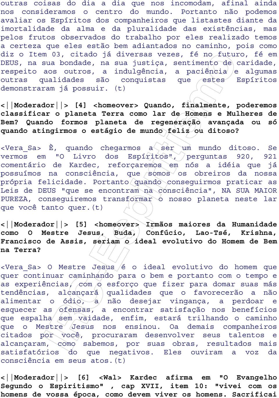 temos a certeza que eles estão bem adiantados no caminho, pois como diz o Item 03, citado já diversas vezes, fé no futuro, fé em DEUS, na sua bondade, na sua justiça, sentimento de caridade, respeito