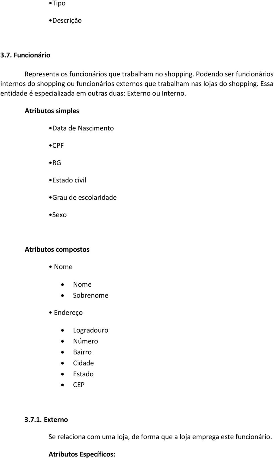 Essa entidade é especializada em outras duas: Externo ou Interno.