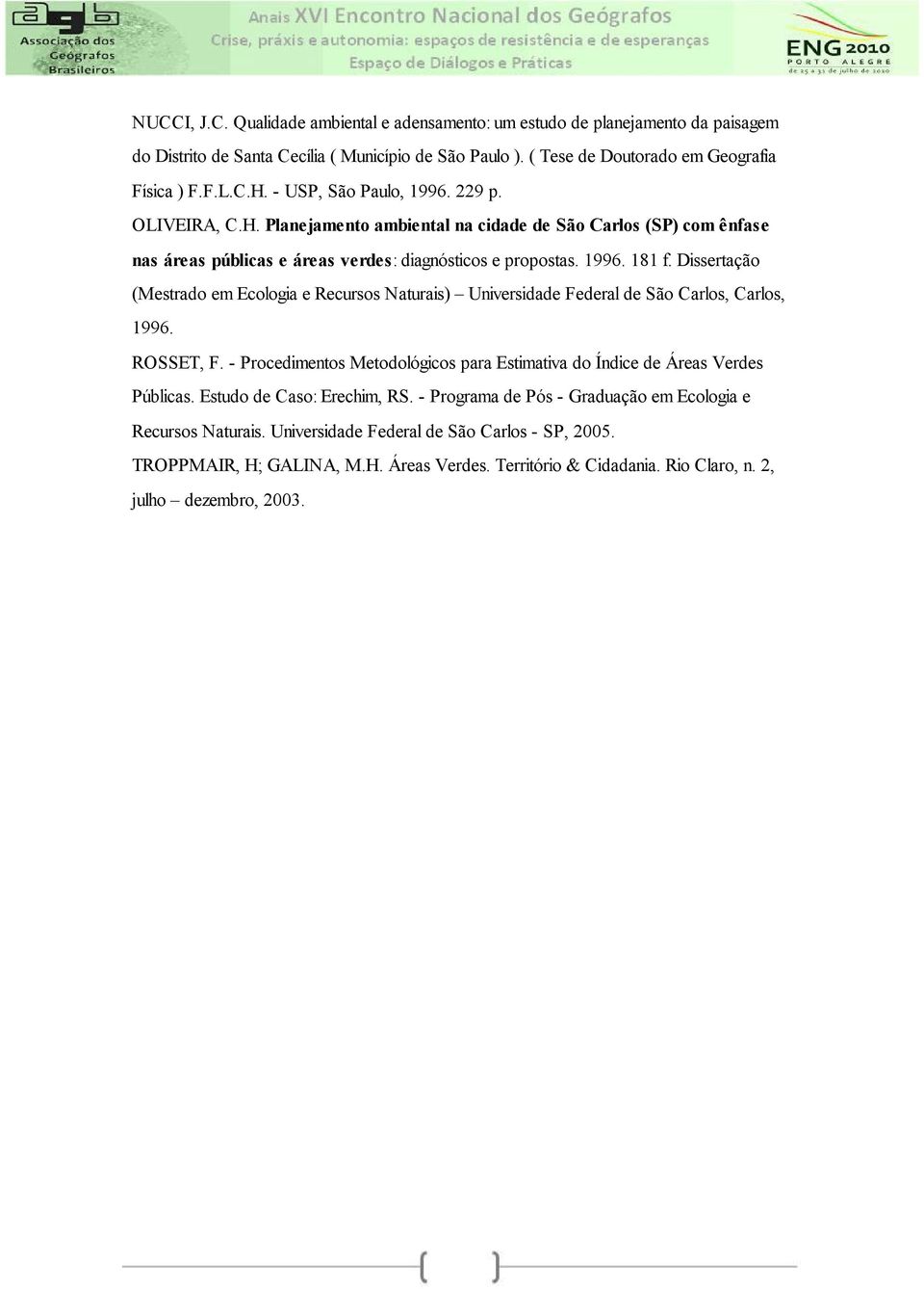 Dissertação (Mestrado em Ecologia e Recursos Naturais) Universidade Federal de São Carlos, Carlos, 1996. ROSSET, F. - Procedimentos Metodológicos para Estimativa do Índice de Áreas Verdes Públicas.