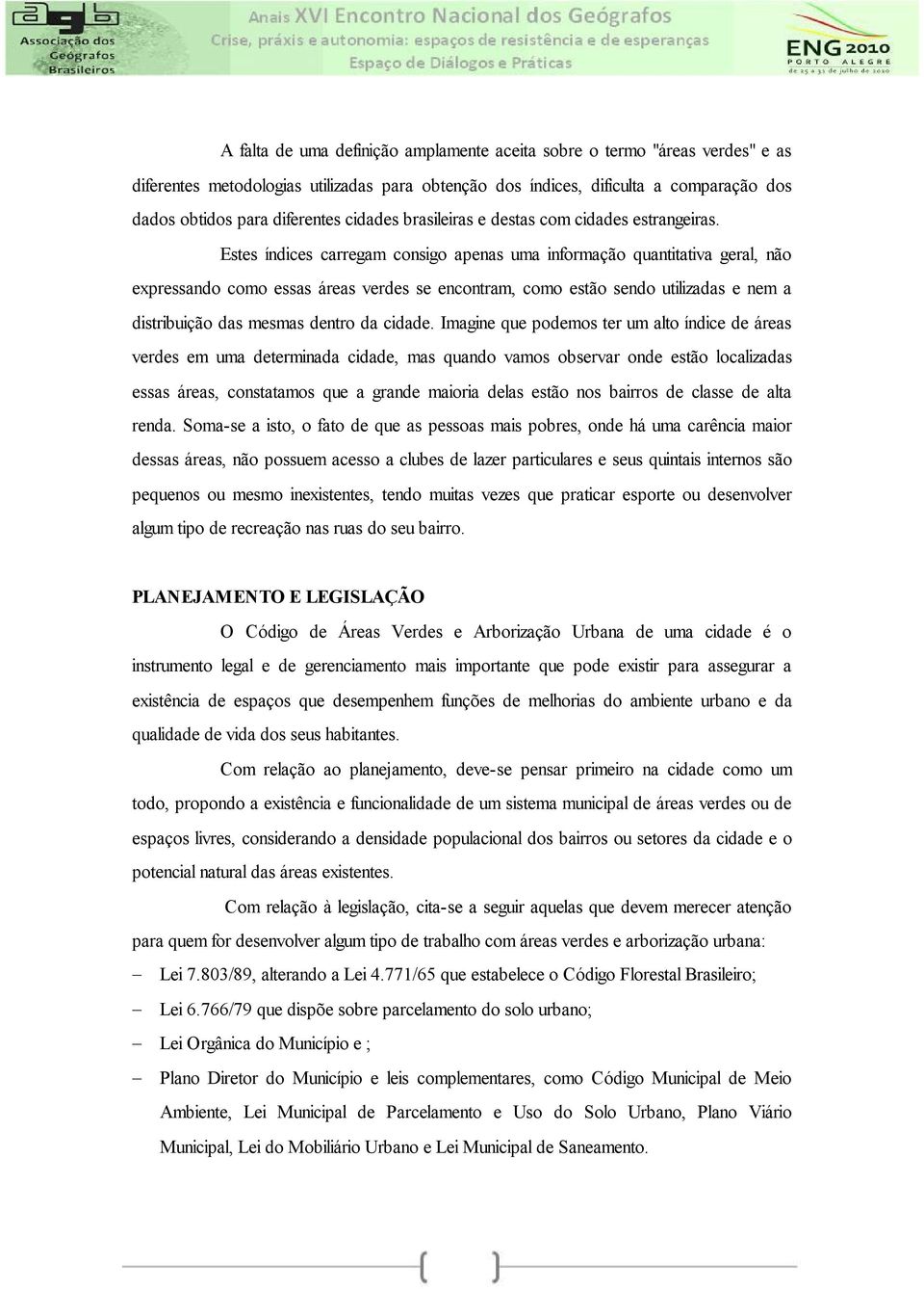 Estes índices carregam consigo apenas uma informação quantitativa geral, não expressando como essas áreas verdes se encontram, como estão sendo utilizadas e nem a distribuição das mesmas dentro da