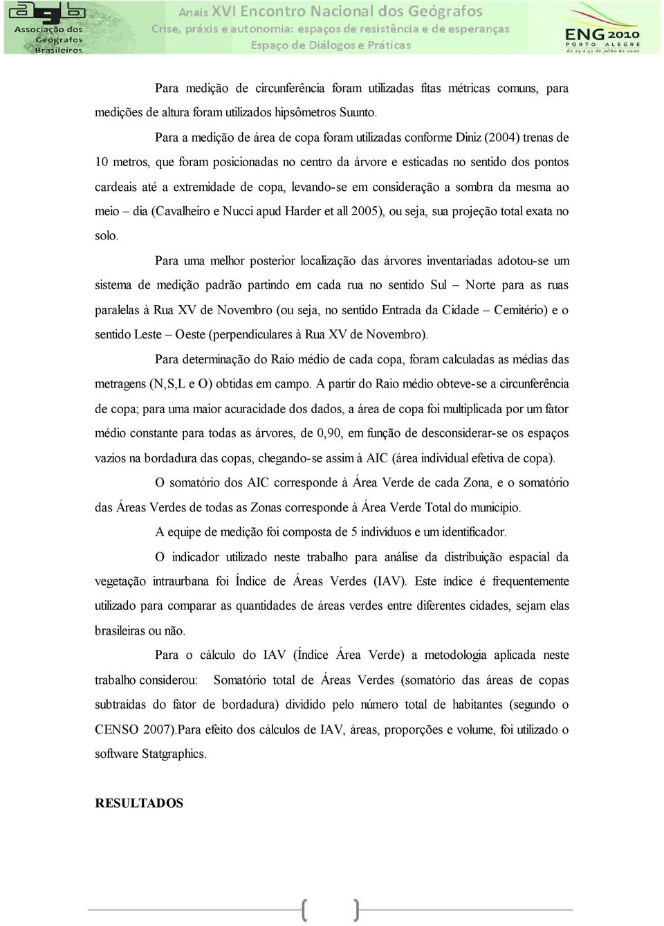 copa, levando-se em consideração a sombra da mesma ao meio dia (Cavalheiro e Nucci apud Harder et all 2005), ou seja, sua projeção total exata no solo.