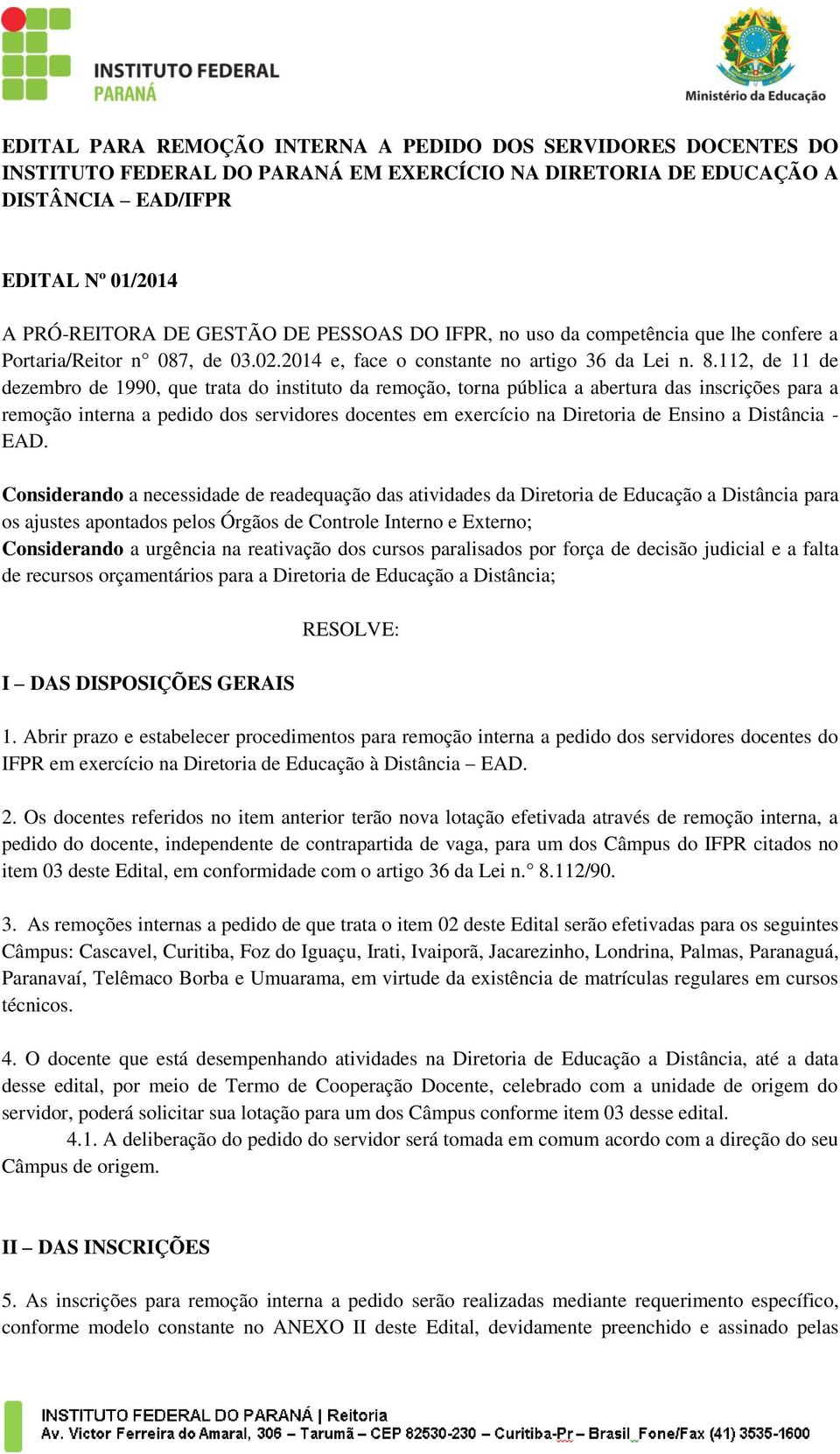 112, de 11 de dezembro de 1990, que trata do instituto da remoção, torna pública a abertura das inscrições para a remoção interna a pedido dos servidores docentes em exercício na Diretoria de Ensino