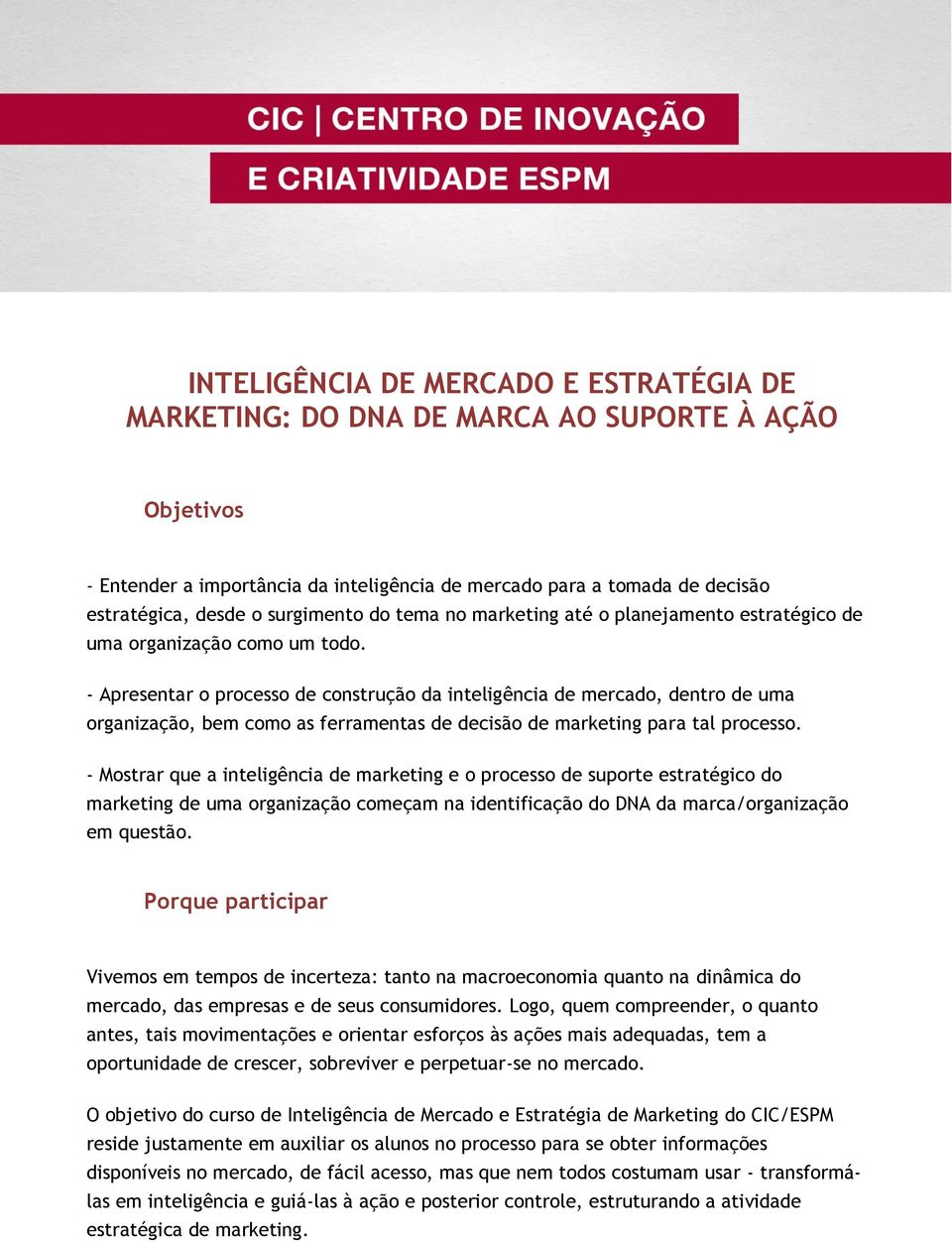 - Apresentar o processo de construção da inteligência de mercado, dentro de uma organização, bem como as ferramentas de decisão de marketing para tal processo.