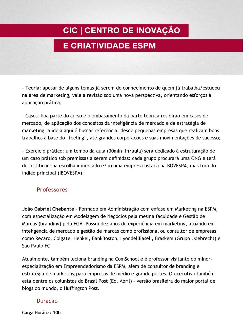 referência, desde pequenas empresas que realizam bons trabalhos à base do feeling, até grandes corporações e suas movimentações de sucesso; - Exercício prático: um tempo da aula (30min-1h/aula) será