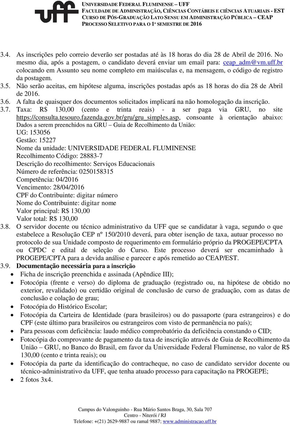 Não serão aceitas, em hipótese alguma, inscrições postadas após as 18 horas do dia 28 de Abril de 2016. 3.6. A falta de quaisquer dos documentos solicitados implicará na não homologação da inscrição.