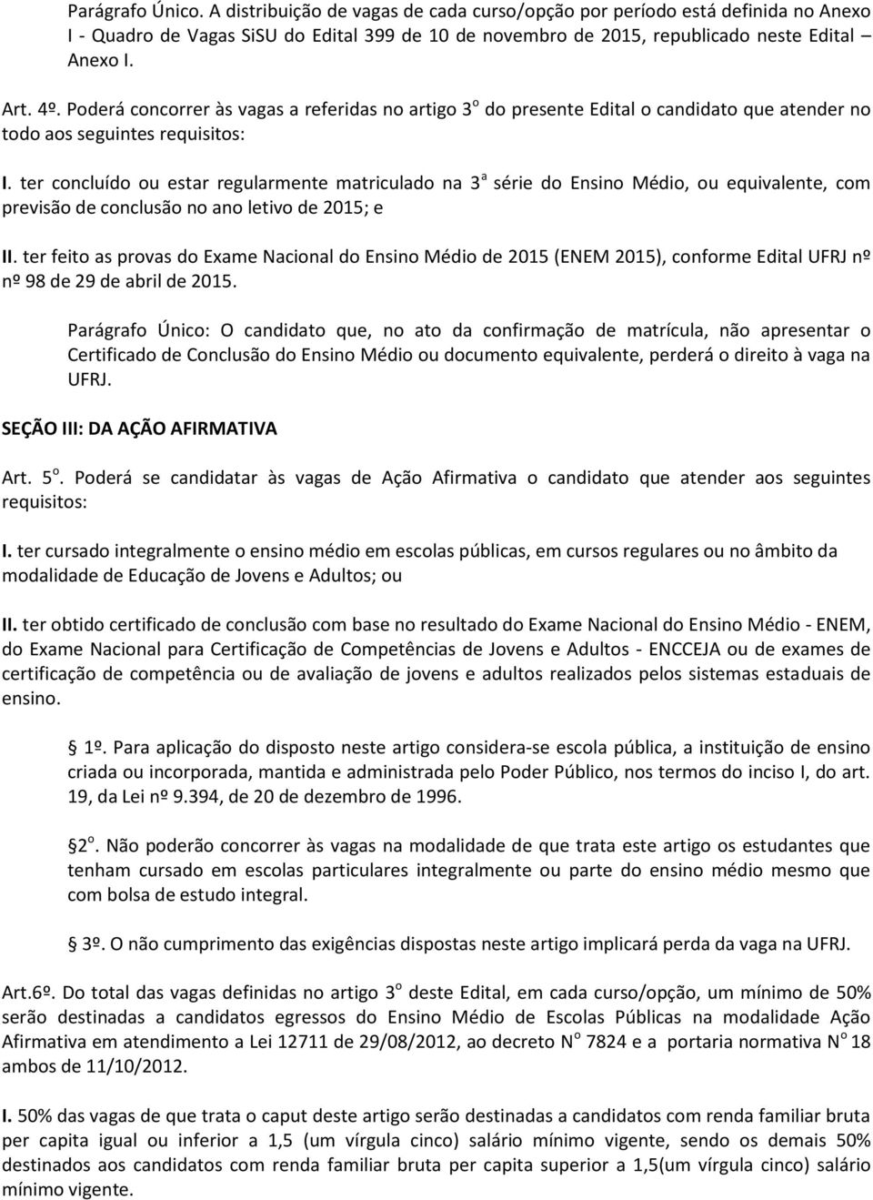 ter concluído ou estar regularmente matriculado na 3 a série do Ensino Médio, ou equivalente, com previsão de conclusão no ano letivo de 2015; e II.