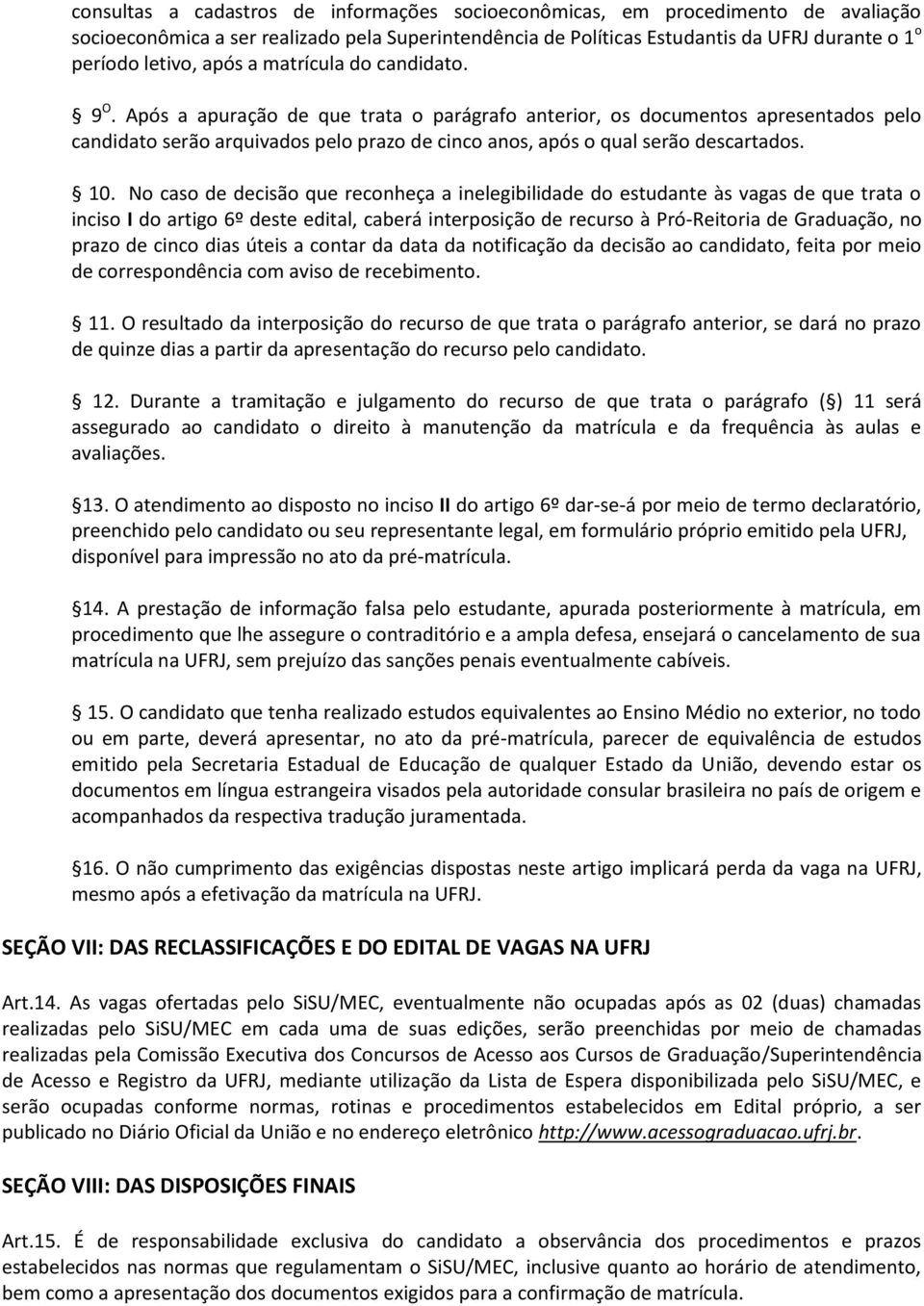 Após a apuração de que trata o parágrafo anterior, os documentos apresentados pelo candidato serão arquivados pelo prazo de cinco anos, após o qual serão descartados. 10.