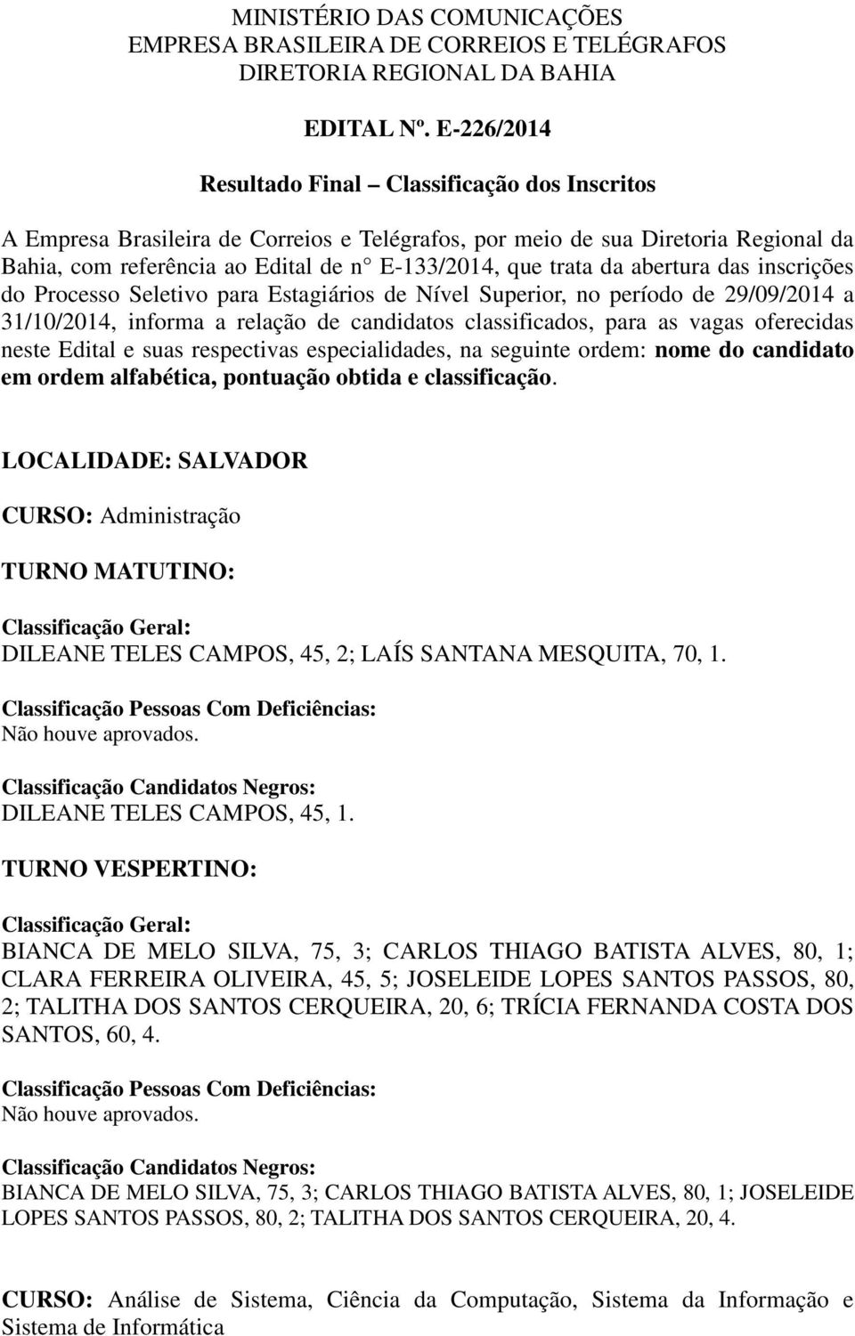 da abertura das inscrições do Processo Seletivo para Estagiários de Nível Superior, no período de 29/09/2014 a 31/10/2014, informa a relação de candidatos classificados, para as vagas oferecidas