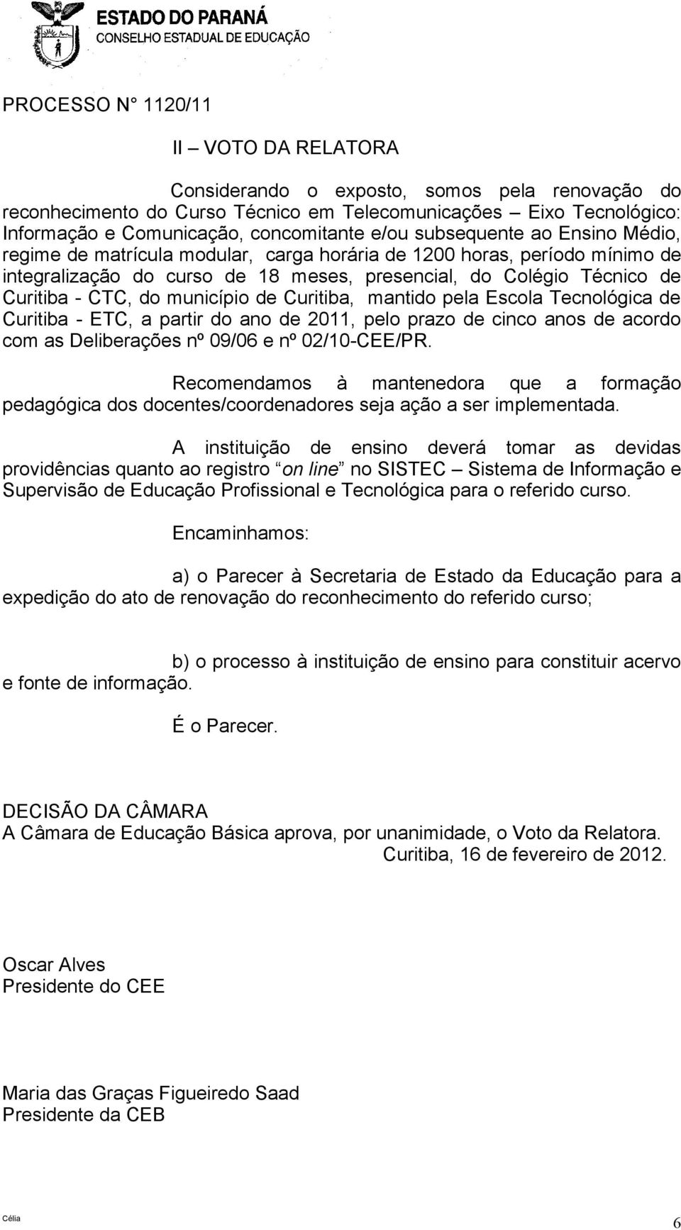 pela Escola Tecnológica de Curitiba - ETC, a partir do ano de 2011, pelo prazo de cinco anos de acordo com as Deliberações nº 09/06 e nº 02/10-CEE/PR.
