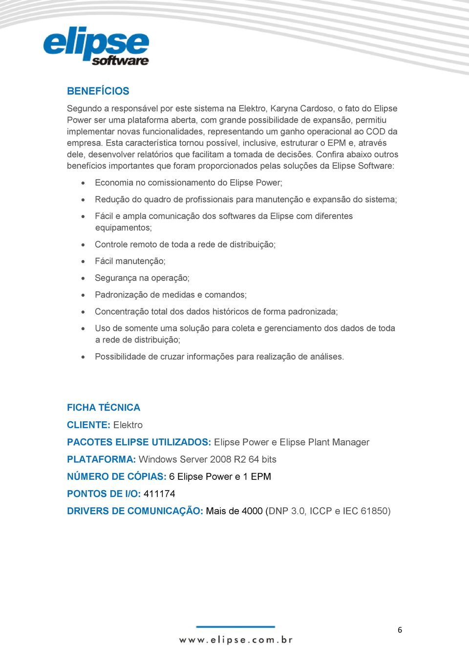 Esta característica tornou possível, inclusive, estruturar o EPM e, através dele, desenvolver relatórios que facilitam a tomada de decisões.