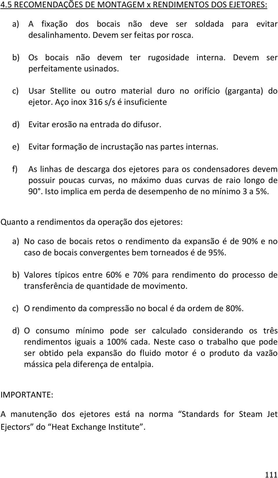 Aço inox 316 s/s é insuficiente d) Evitar erosão na entrada do difusor. e) Evitar formação de incrustação nas partes internas.