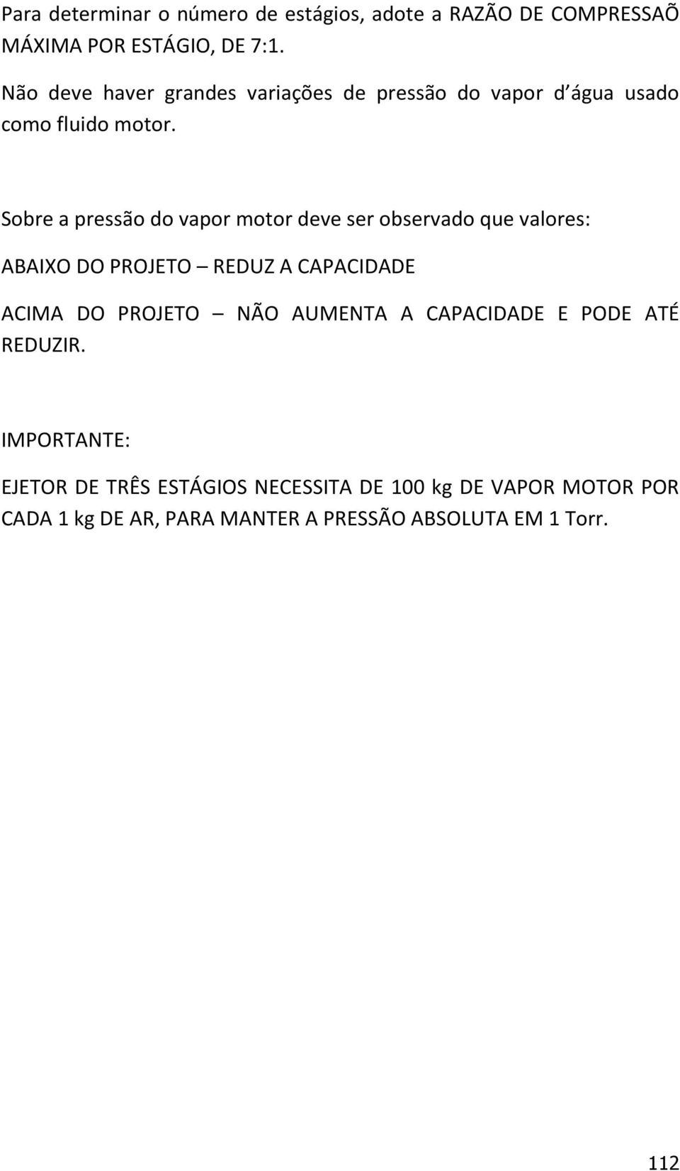 Sobre a pressão do vapor motor deve ser observado que valores: ABAIXO DO PROJETO REDUZ A CAPACIDADE ACIMA DO PROJETO