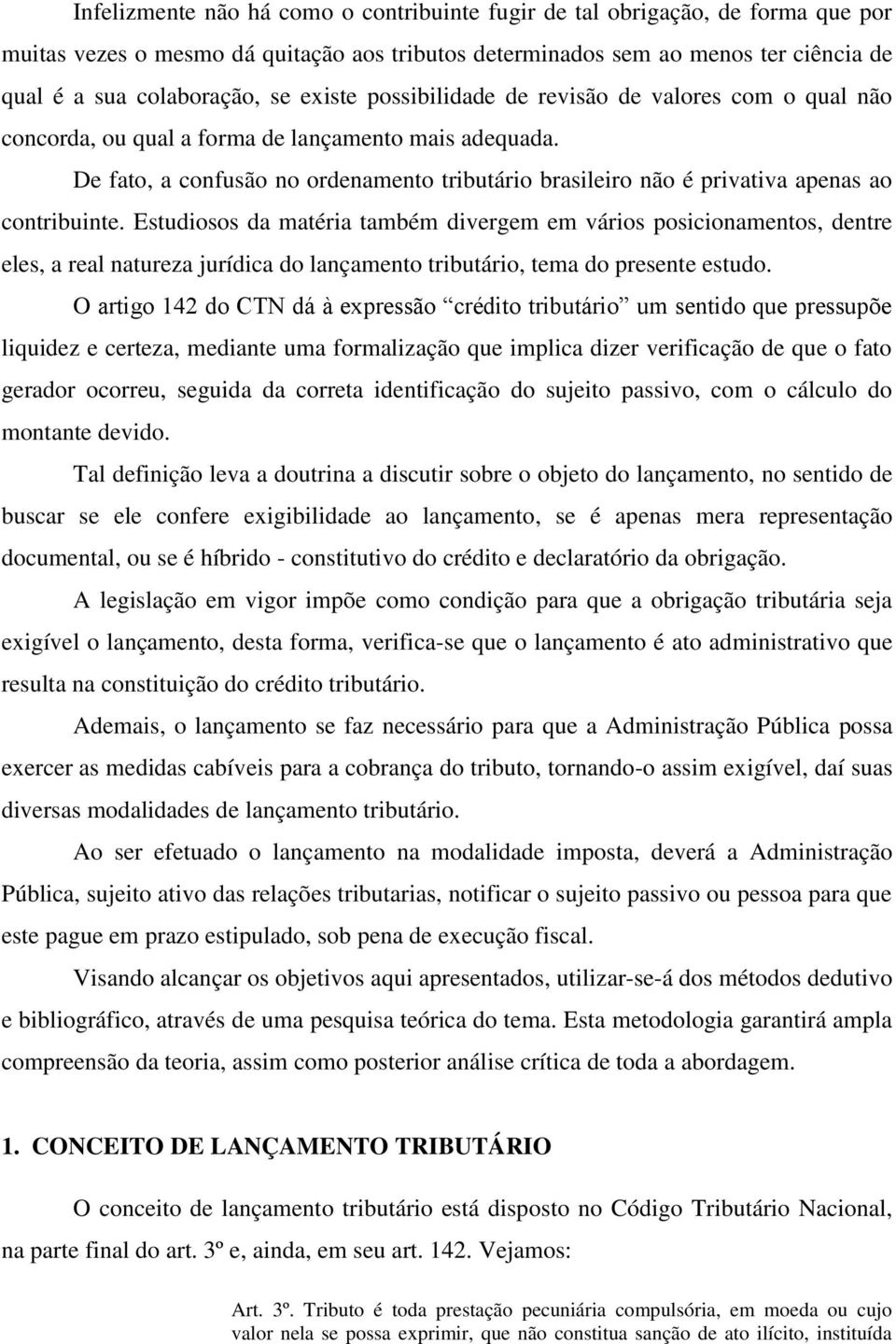 De fato, a confusão no ordenamento tributário brasileiro não é privativa apenas ao contribuinte.