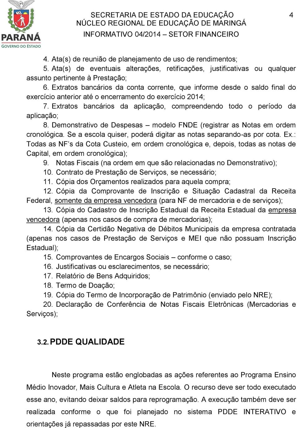 Extratos bancários da conta corrente, que informe desde o saldo final do exercício anterior até o encerramento do exercício 2014; 7.