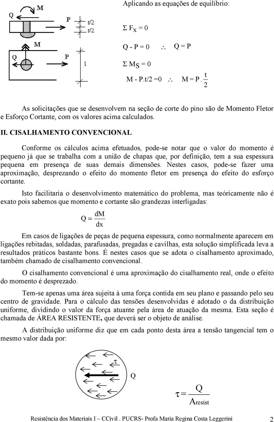 CISALHAMENTO CONVENCIONAL Conforme os cálculos acima efetuados, pode-se notar que o valor do momento é pequeno já que se trabalha com a união de chapas que, por definição, tem a sua espessura pequena