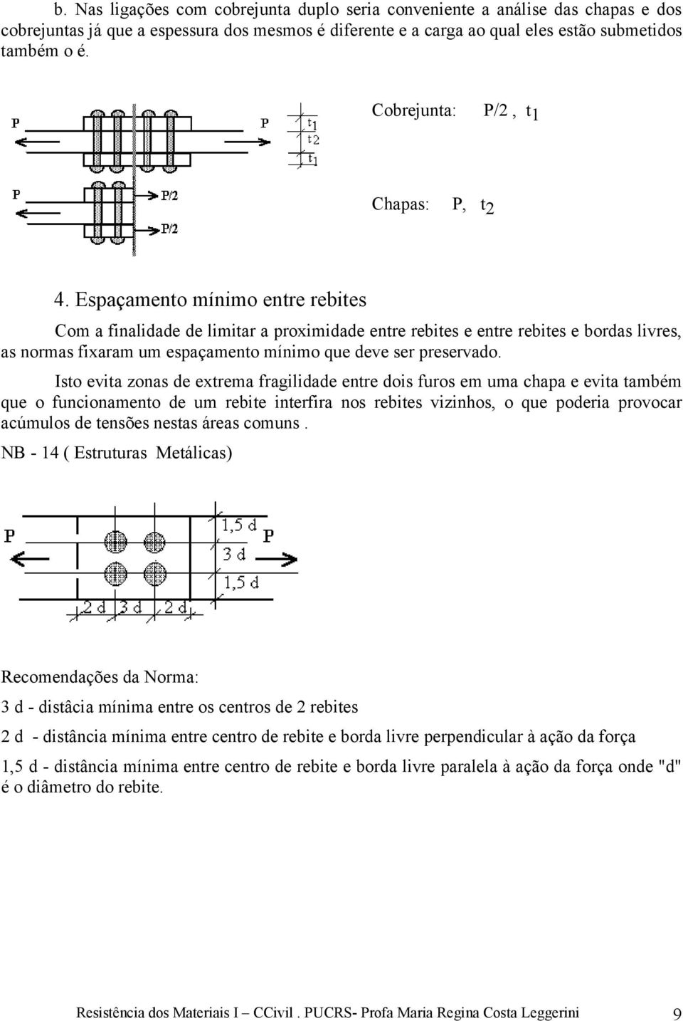 Espaçamento mínimo entre rebites Com a finalidade de limitar a proximidade entre rebites e entre rebites e bordas livres, as normas fixaram um espaçamento mínimo que deve ser preservado.