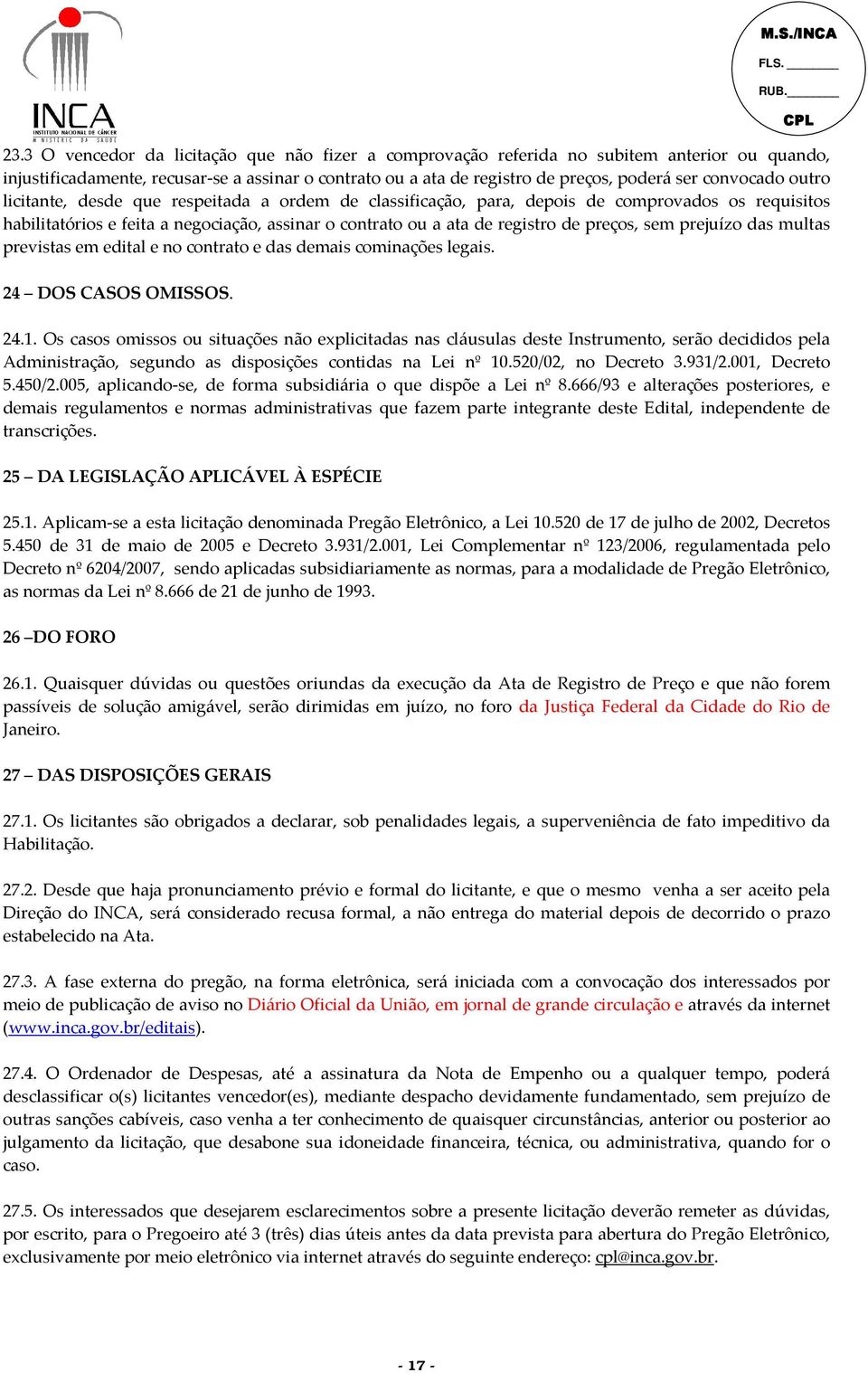 preços, sem prejuízo das multas previstas em edital e no contrato e das demais cominações legais. 24 DOS CASOS OMISSOS. 24.1.