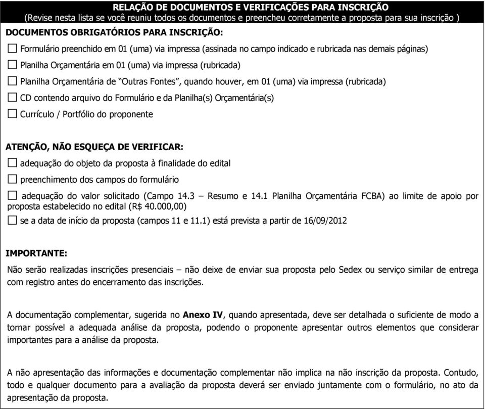 de Outras Fontes, quando houver, em 01 (uma) via impressa (rubricada) CD contendo arquivo do Formulário e da Planilha(s) Orçamentária(s) Currículo / Portfólio do proponente ATENÇÃO, NÃO ESQUEÇA DE