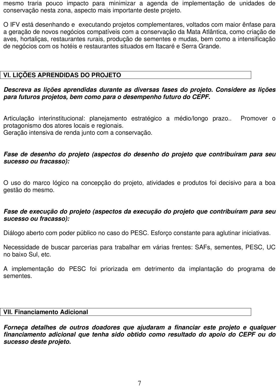 hortaliças, restaurantes rurais, produção de sementes e mudas, bem como a intensificação de negócios com os hotéis e restaurantes situados em Itacaré e Serra Grande. VI.