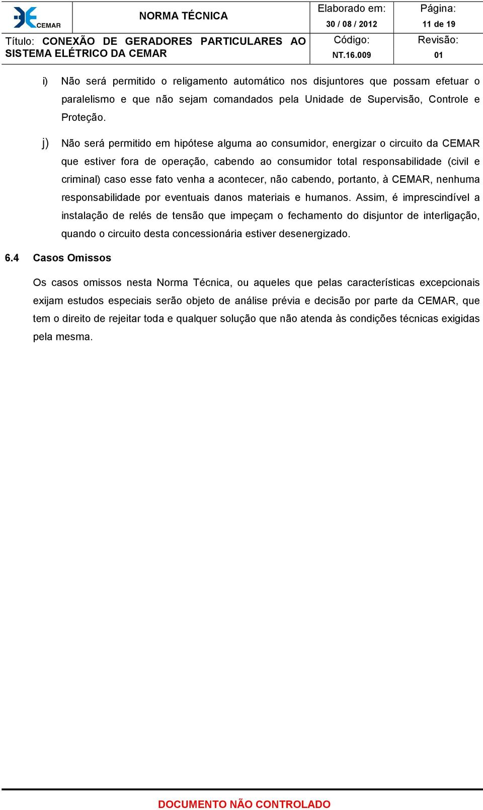 venha a acontecer, não cabendo, portanto, à CEMAR, nenhuma responsabilidade por eventuais danos materiais e humanos.