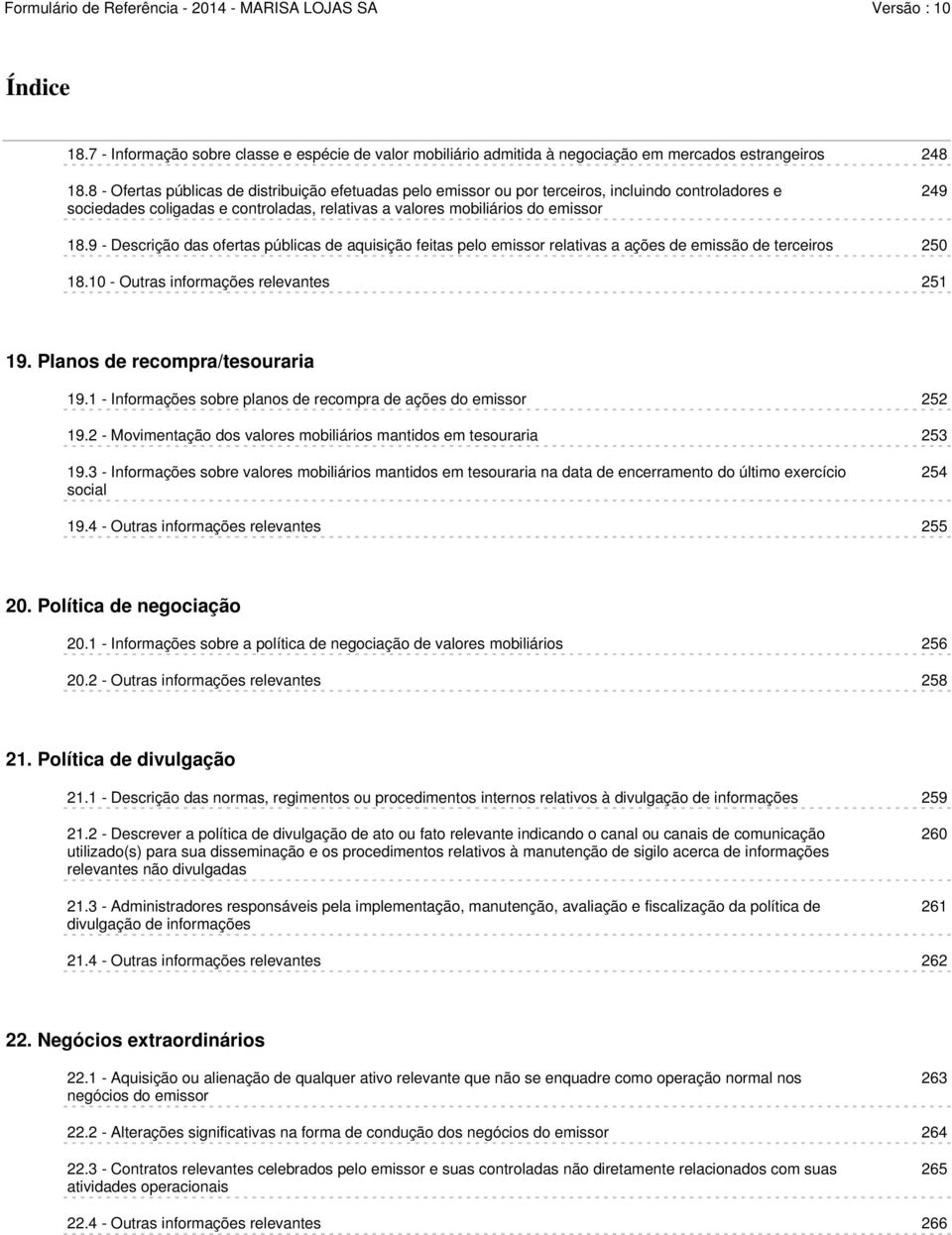 9 - Descrição das ofertas públicas de aquisição feitas pelo emissor relativas a ações de emissão de terceiros 250 18.10 - Outras informações relevantes 251 19. Planos de recompra/tesouraria 19.