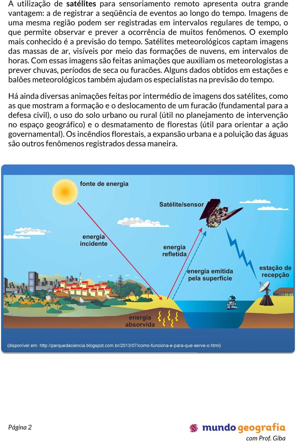 Satélites meteorológicos captam imagens das massas de ar, visíveis por meio das formações de nuvens, em intervalos de horas.