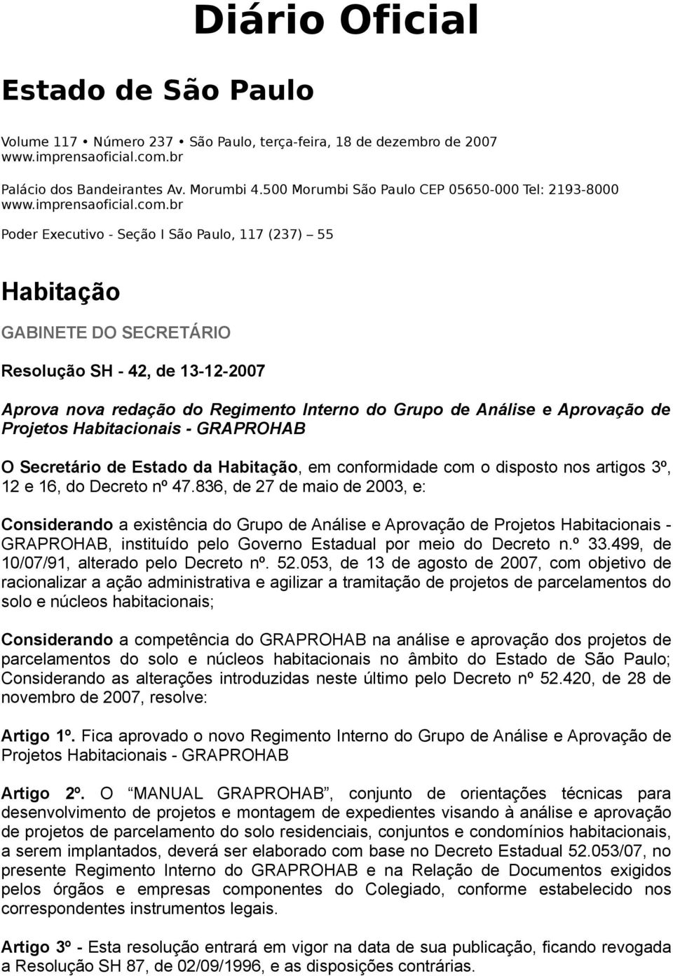 br Poder Executivo - Seção I São Paulo, 117 (237) 55 Habitação GABINETE DO SECRETÁRIO Resolução SH - 42, de 13-12-2007 Aprova nova redação do Regimento Interno do Grupo de Análise e Aprovação de