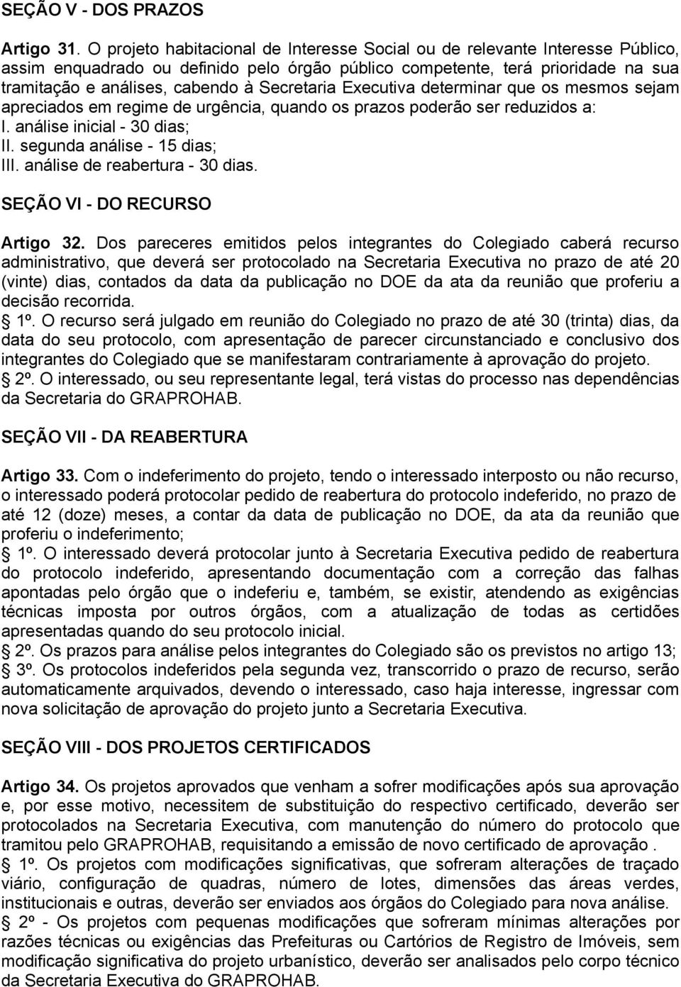 Secretaria Executiva determinar que os mesmos sejam apreciados em regime de urgência, quando os prazos poderão ser reduzidos a: I. análise inicial - 30 dias; II. segunda análise - 15 dias; III.