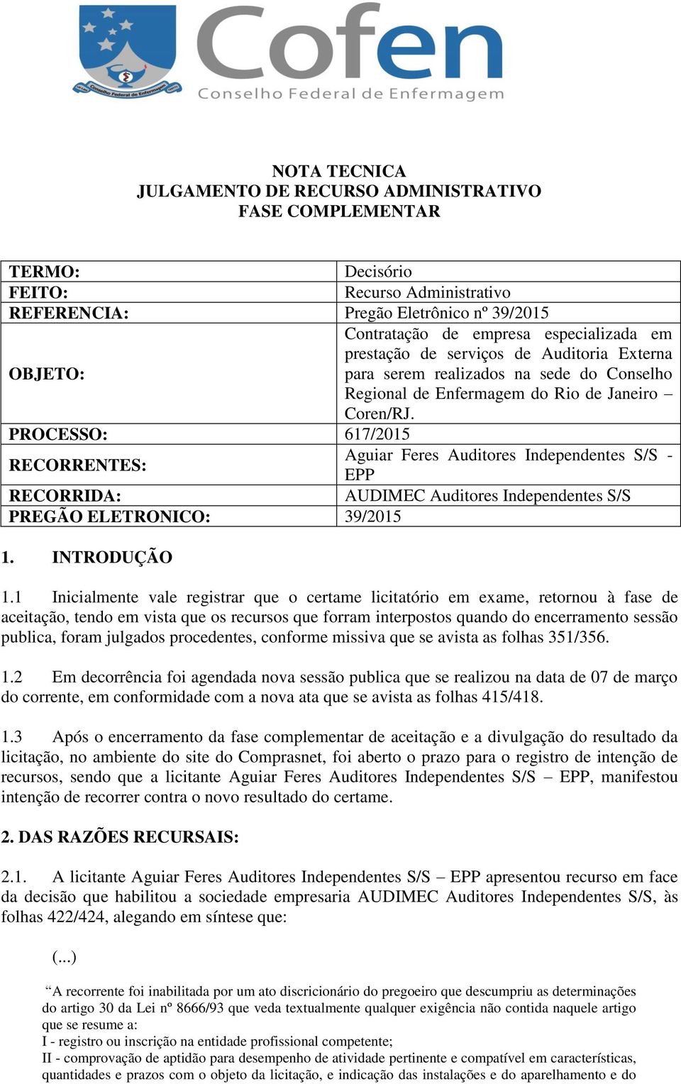 PROCESSO: 617/2015 RECORRENTES: Aguiar Feres Auditores Independentes S/S - EPP RECORRIDA: AUDIMEC Auditores Independentes S/S PREGÃO ELETRONICO: 39/2015 1. INTRODUÇÃO 1.