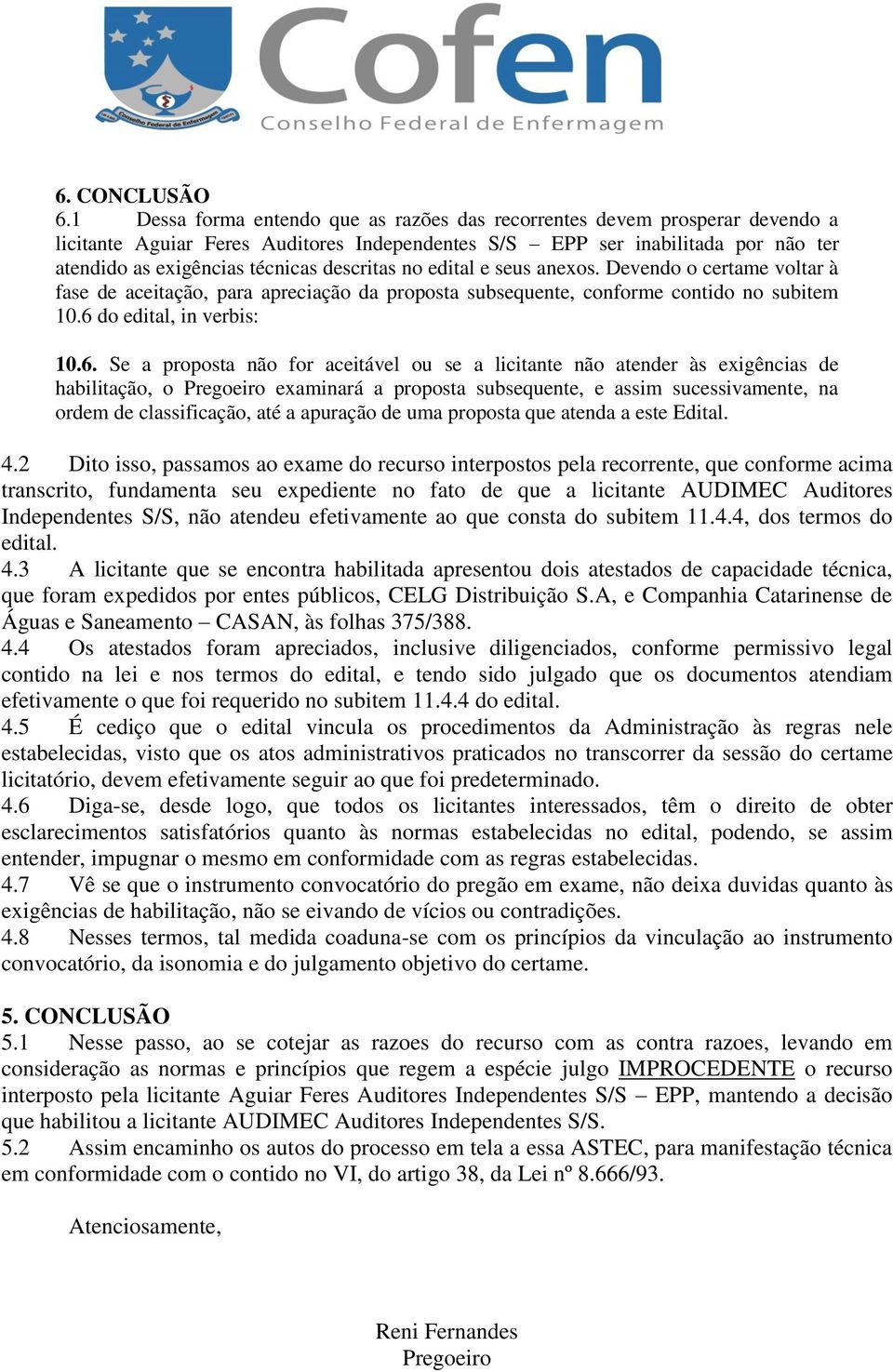 descritas no edital e seus anexos. Devendo o certame voltar à fase de aceitação, para apreciação da proposta subsequente, conforme contido no subitem 10.6 