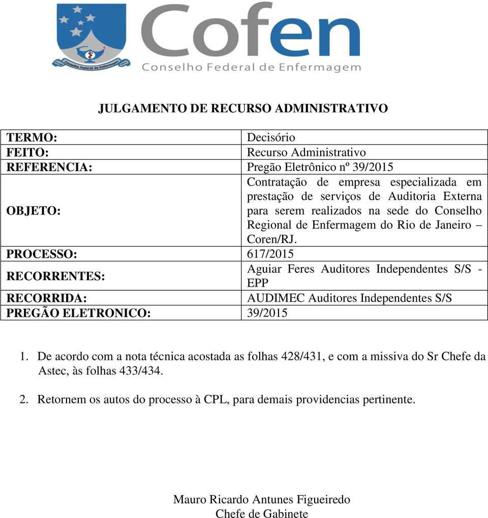 PROCESSO: 617/2015 RECORRENTES: Aguiar Feres Auditores Independentes S/S - EPP RECORRIDA: AUDIMEC Auditores Independentes S/S PREGÃO ELETRONICO: 39/2015 1.