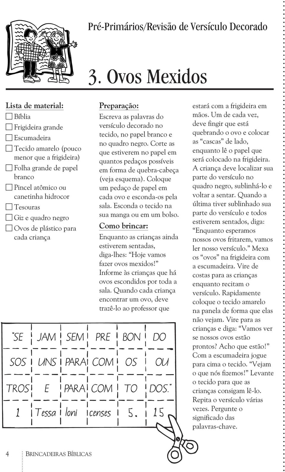 Corte as que estiverem no papel em quantos pedaços possíveis em forma de quebra-cabeça (veja esquema). Coloque um pedaço de papel em cada ovo e esconda-os pela sala.