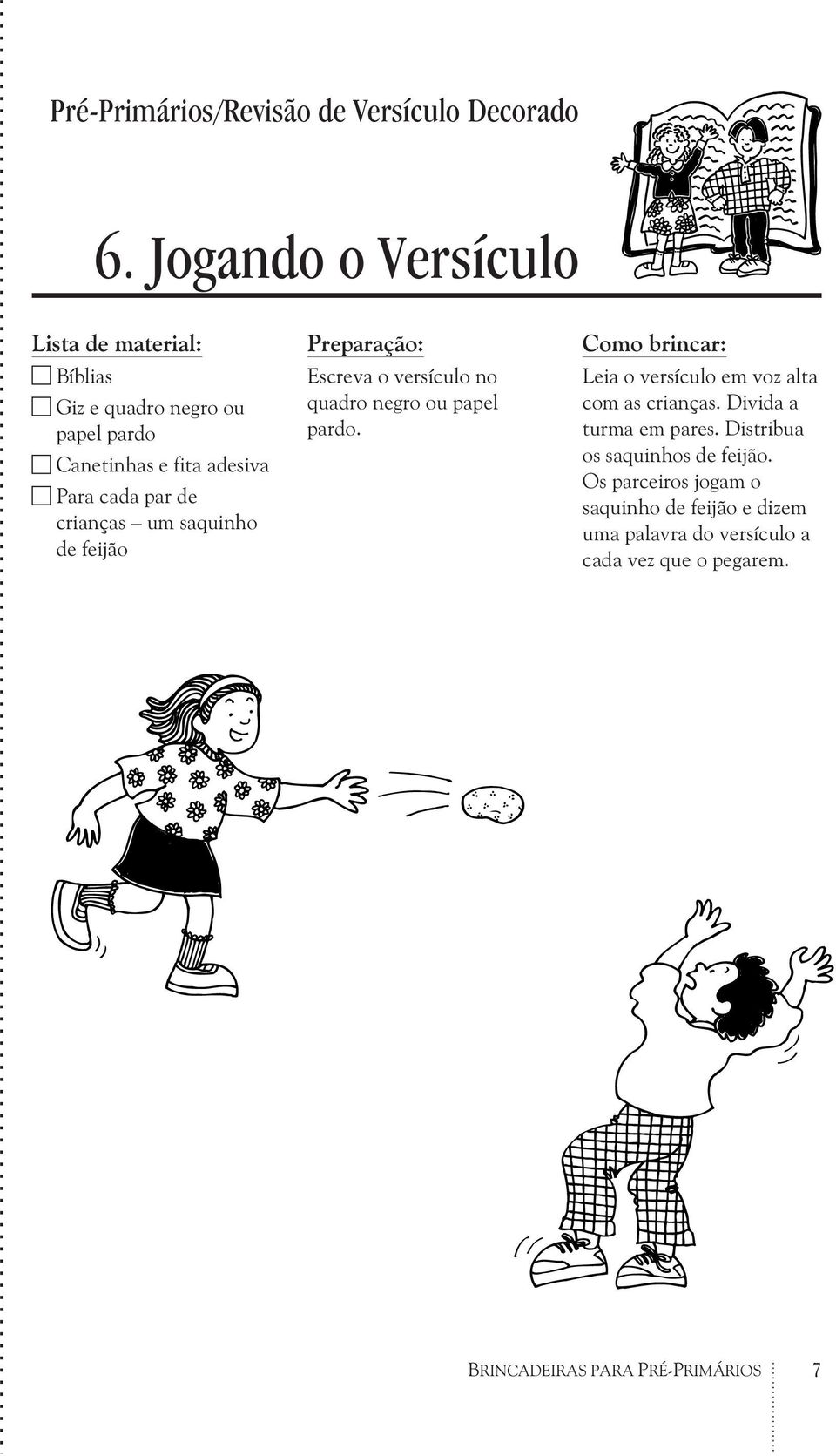 Leia o versículo em voz alta com as crianças. Divida a turma em pares. Distribua os saquinhos de feijão.