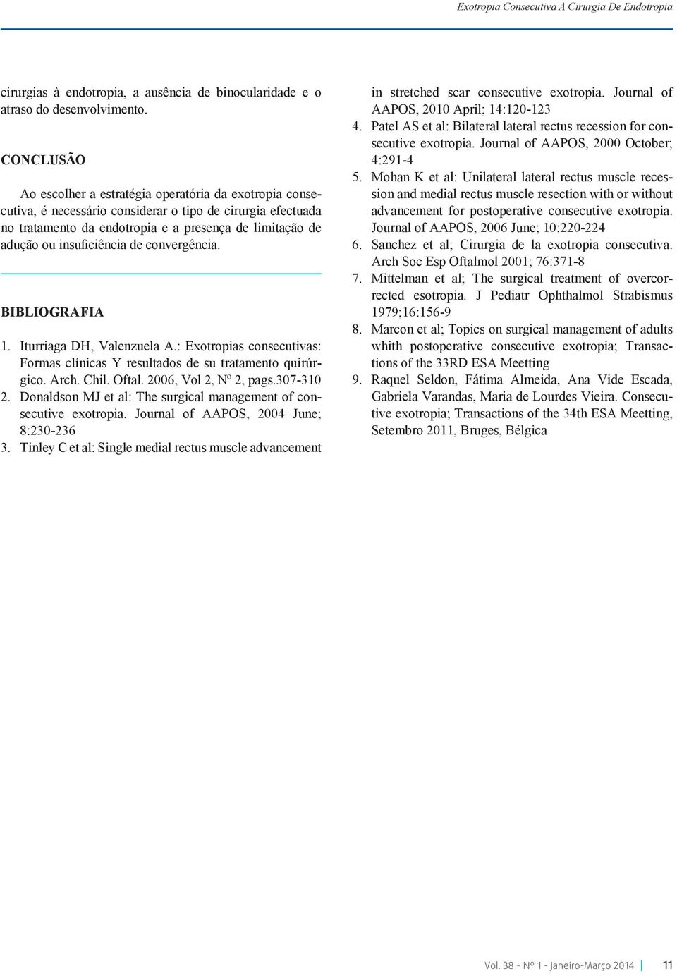 Iturriaga DH, Valenzuela A.: Exotropias consecutivas: Formas clínicas Y resultados de su tratamento quirúrgico. Arch. Chil. Oftal. 2006, Vol 2, Nº 2, pags.307-30 2.