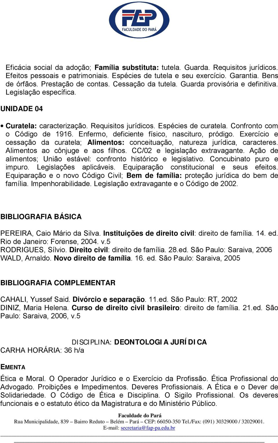 Enfermo, deficiente físico, nascituro, pródigo. Exercício e cessação da curatela; Alimentos: conceituação, natureza jurídica, caracteres. Alimentos ao cônjuge e aos filhos.