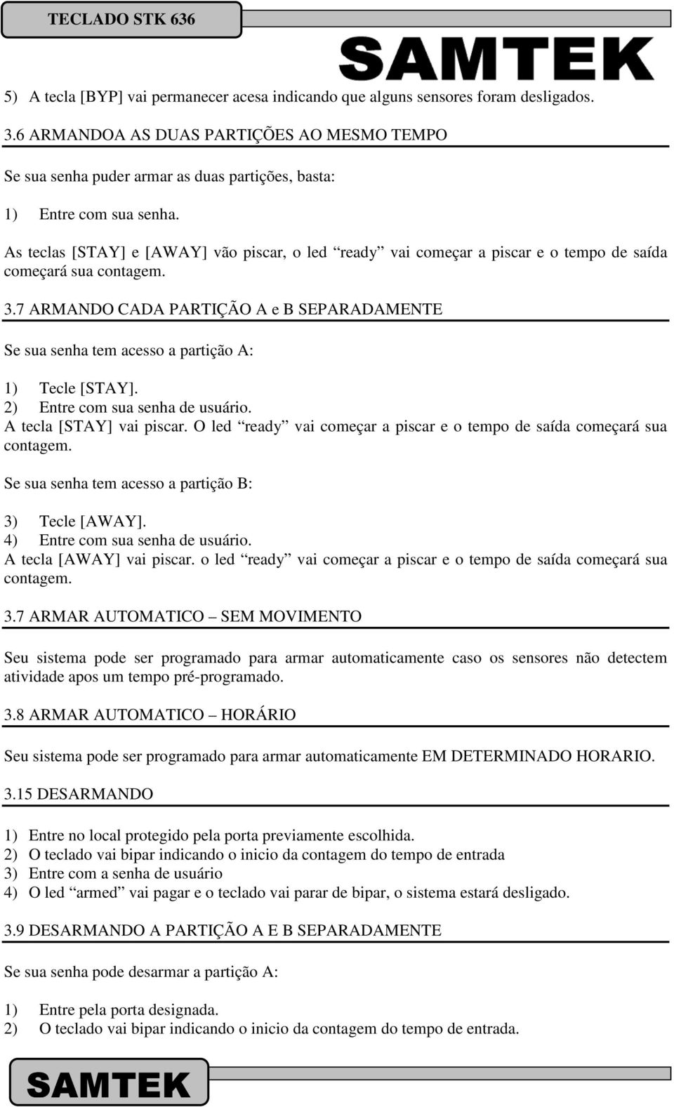 As teclas [STAY] e [AWAY] vão piscar, o led ready vai começar a piscar e o tempo de saída começará sua contagem. 3.