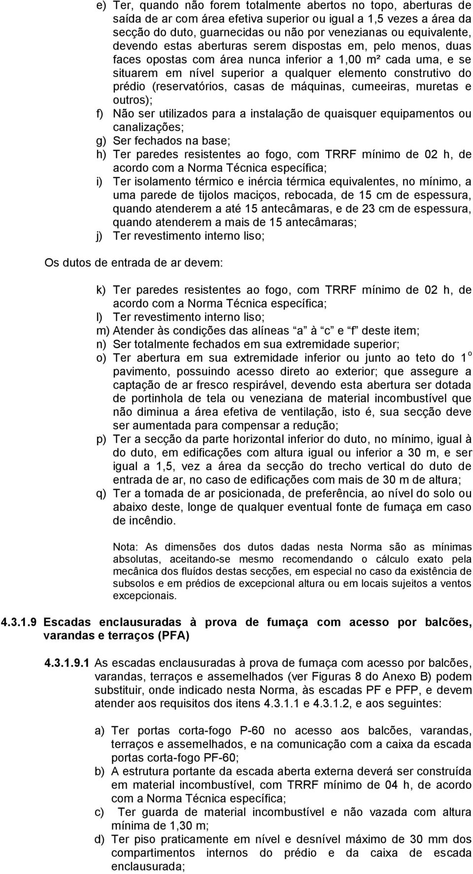 prédio (reservatórios, casas de máquinas, cumeeiras, muretas e outros); f) Não ser utilizados para a instalação de quaisquer equipamentos ou canalizações; g) Ser fechados na base; h) Ter paredes