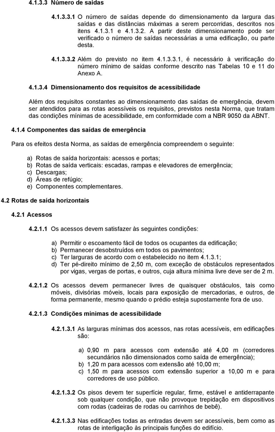 3.2 Além do previsto no item 4.1.3.3.1, é necessário à verificação do número mínimo de saídas conforme descrito nas Tabelas 10 e 11 do Anexo A. 4.1.3.4 Dimensionamento dos requisitos de