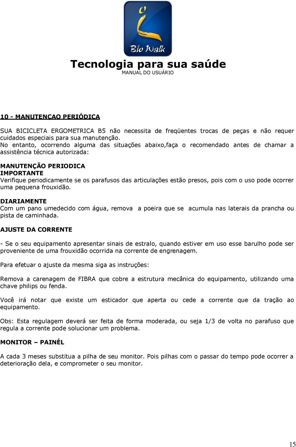 articulações estão presos, pois com o uso pode ocorrer uma pequena frouxidão. DIARIAMENTE Com um pano umedecido com água, remova a poeira que se acumula nas laterais da prancha ou pista de caminhada.