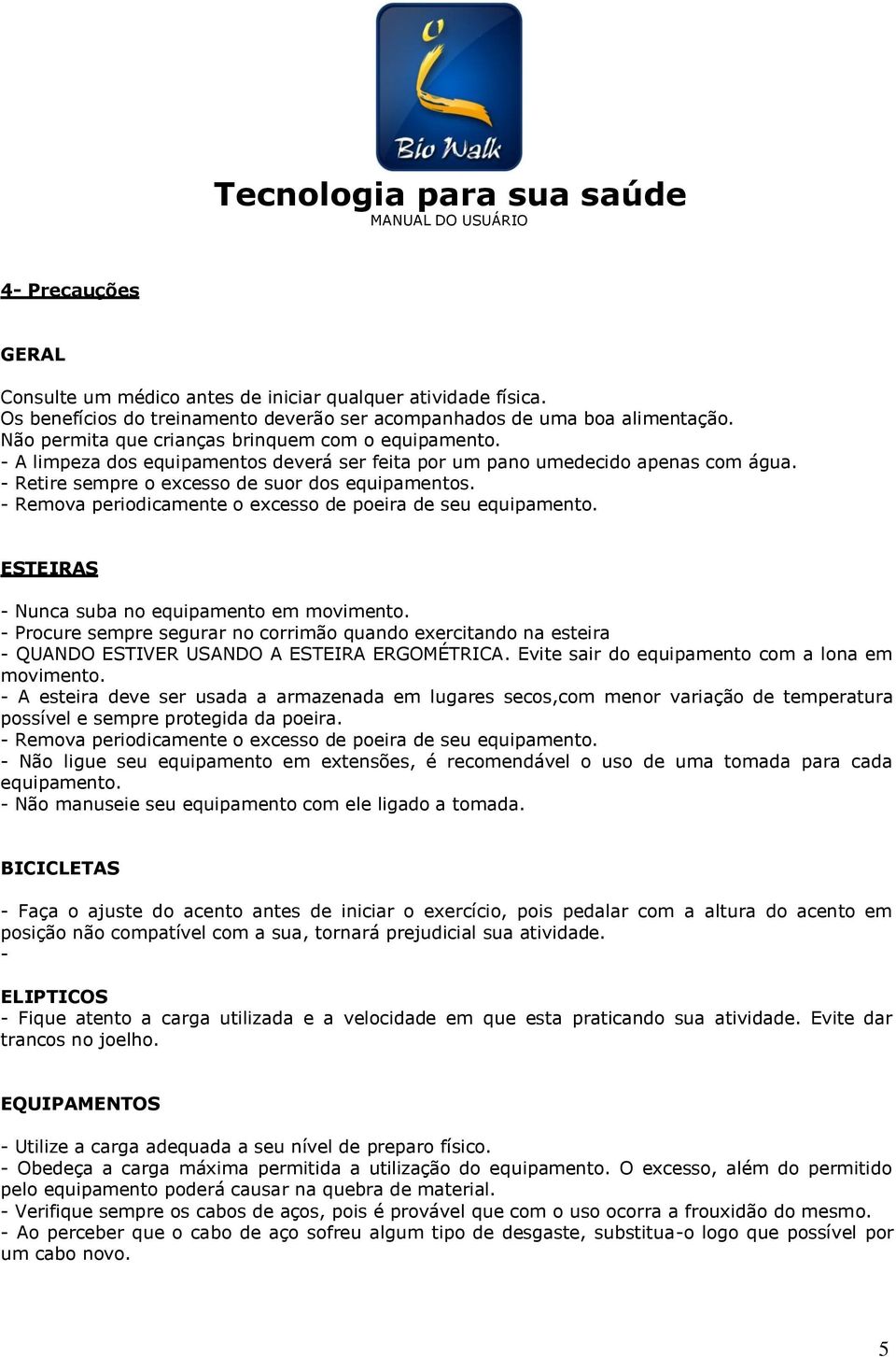 - Remova periodicamente o excesso de poeira de seu equipamento. ESTEIRAS - Nunca suba no equipamento em movimento.