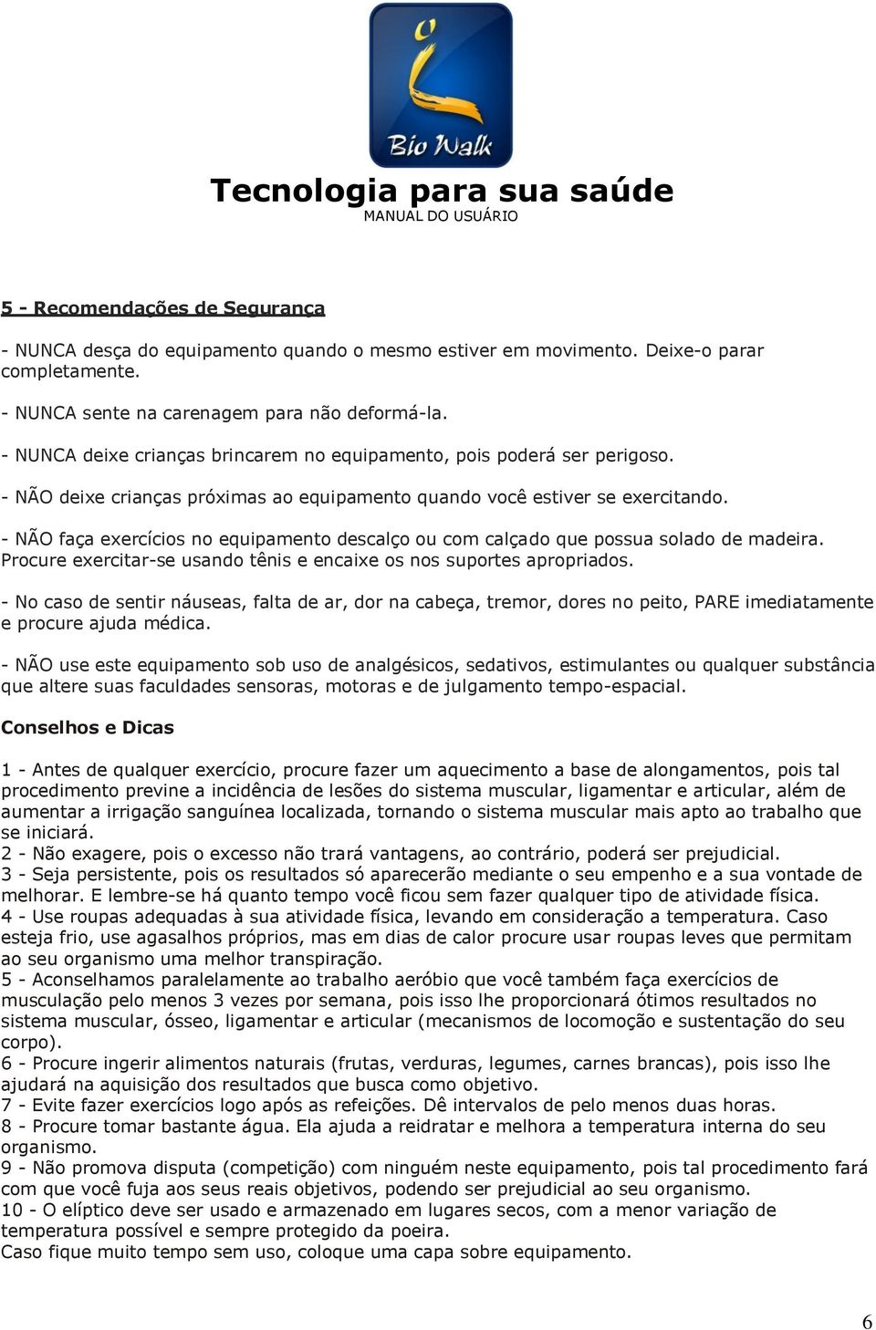 - NÃO faça exercícios no equipamento descalço ou com calçado que possua solado de madeira. Procure exercitar-se usando tênis e encaixe os nos suportes apropriados.