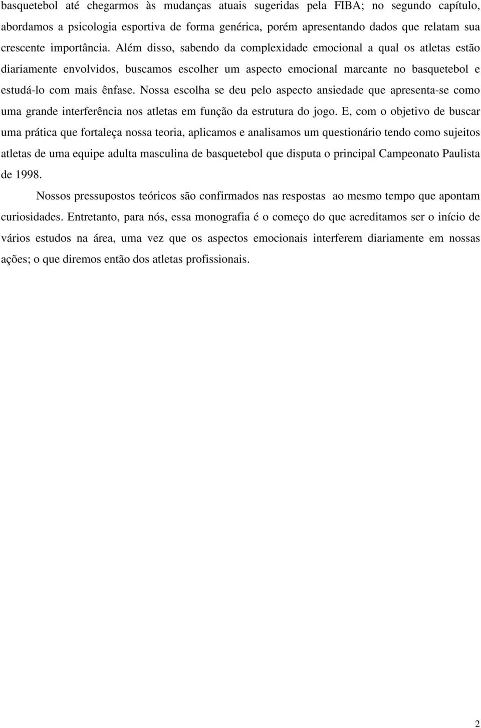 Nossa escolha se deu pelo aspecto ansiedade que apresenta-se como uma grande interferência nos atletas em função da estrutura do jogo.