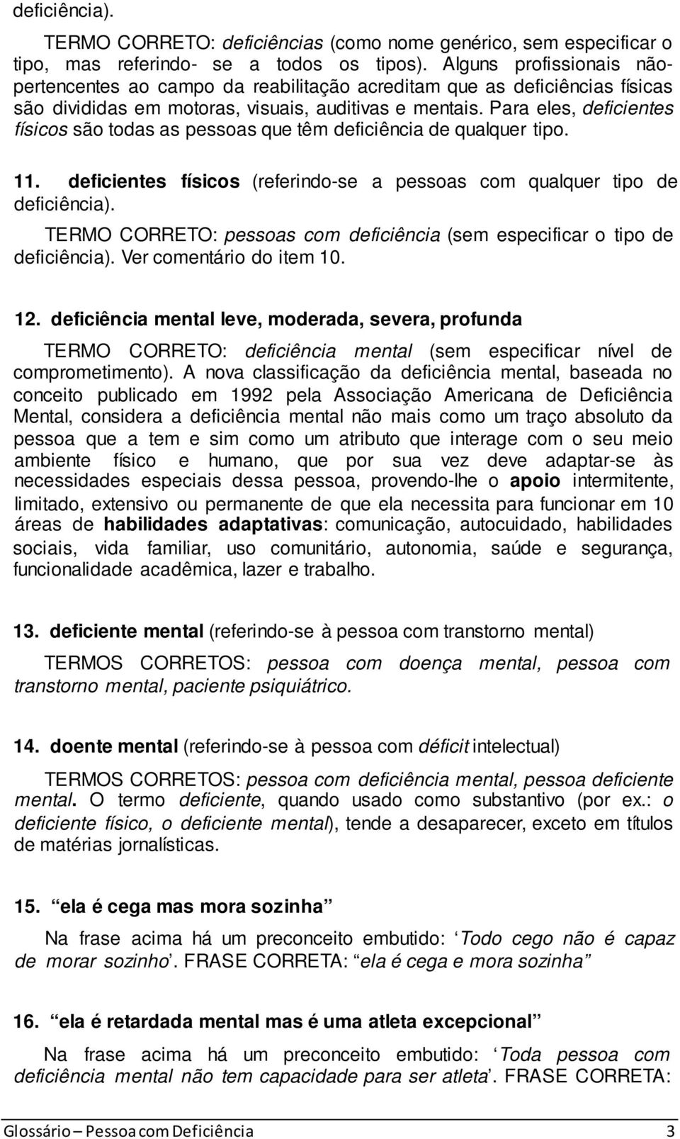 Para eles, deficientes físicos são todas as pessoas que têm deficiência de qualquer tipo. 11. deficientes físicos (referindo-se a pessoas com qualquer tipo de deficiência).