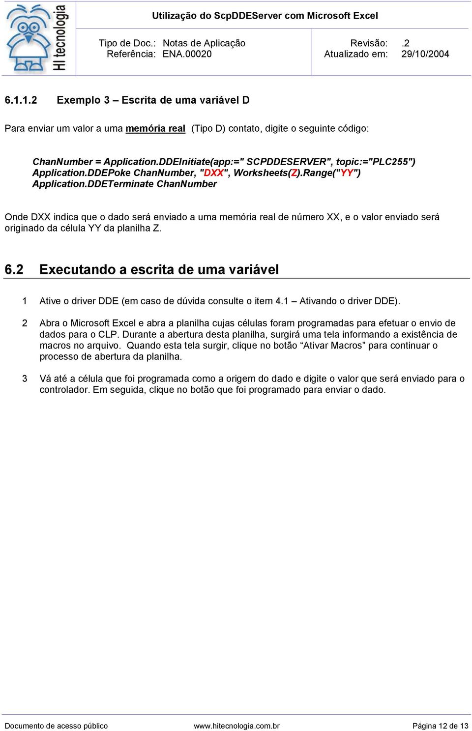 DDETerminate ChanNumber Onde DXX indica que o dado será enviado a uma memória real de número XX, e o valor enviado será originado da célula YY da planilha Z. 6.